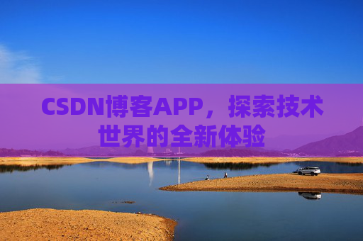 CSDN博客APP，探索技术世界的全新体验